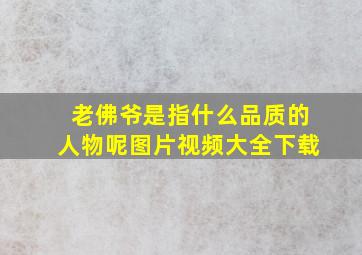 老佛爷是指什么品质的人物呢图片视频大全下载