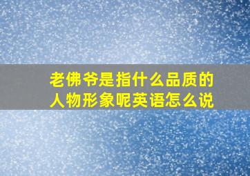 老佛爷是指什么品质的人物形象呢英语怎么说