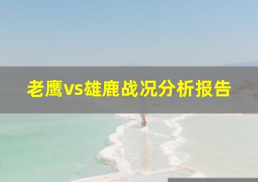 老鹰vs雄鹿战况分析报告