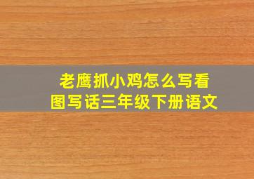 老鹰抓小鸡怎么写看图写话三年级下册语文