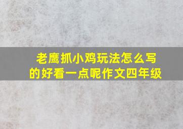 老鹰抓小鸡玩法怎么写的好看一点呢作文四年级