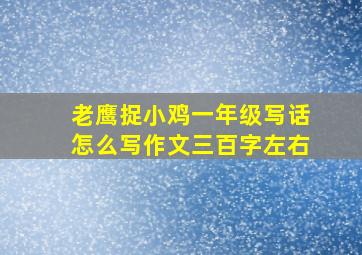 老鹰捉小鸡一年级写话怎么写作文三百字左右