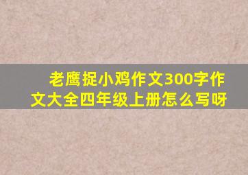 老鹰捉小鸡作文300字作文大全四年级上册怎么写呀