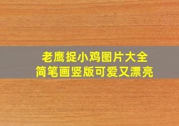 老鹰捉小鸡图片大全简笔画竖版可爱又漂亮