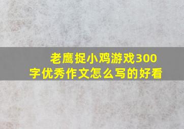 老鹰捉小鸡游戏300字优秀作文怎么写的好看