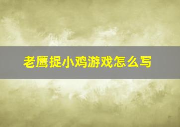 老鹰捉小鸡游戏怎么写