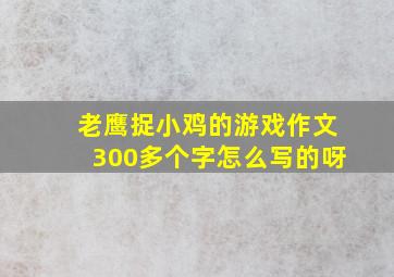 老鹰捉小鸡的游戏作文300多个字怎么写的呀