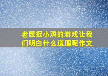 老鹰捉小鸡的游戏让我们明白什么道理呢作文