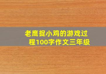 老鹰捉小鸡的游戏过程100字作文三年级