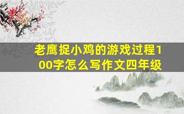 老鹰捉小鸡的游戏过程100字怎么写作文四年级