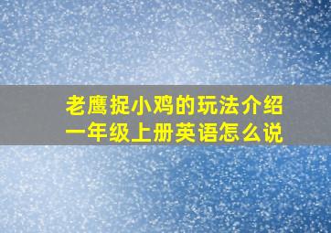 老鹰捉小鸡的玩法介绍一年级上册英语怎么说