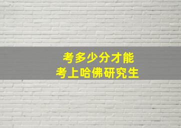 考多少分才能考上哈佛研究生