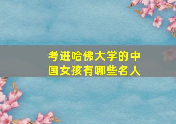 考进哈佛大学的中国女孩有哪些名人