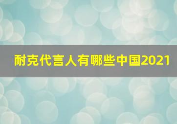 耐克代言人有哪些中国2021