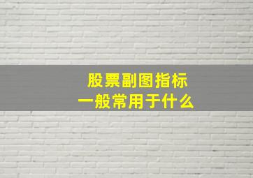 股票副图指标一般常用于什么