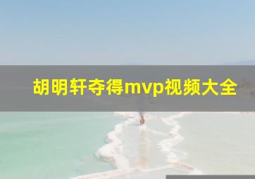 胡明轩夺得mvp视频大全