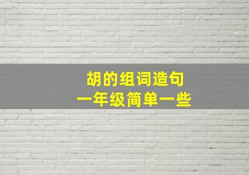 胡的组词造句一年级简单一些