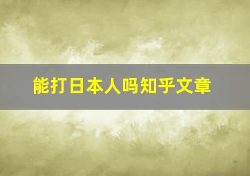 能打日本人吗知乎文章