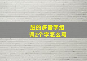 脏的多音字组词2个字怎么写