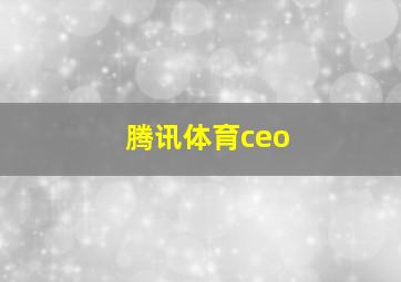 腾讯体育ceo