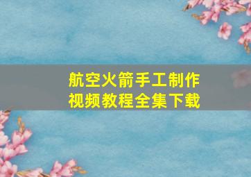 航空火箭手工制作视频教程全集下载