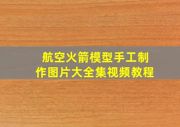 航空火箭模型手工制作图片大全集视频教程