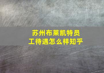 苏州布莱凯特员工待遇怎么样知乎