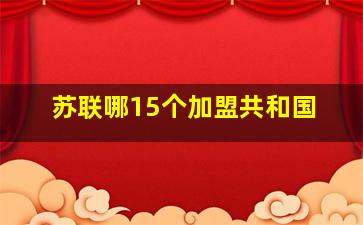 苏联哪15个加盟共和国