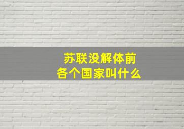 苏联没解体前各个国家叫什么