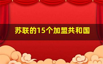 苏联的15个加盟共和国