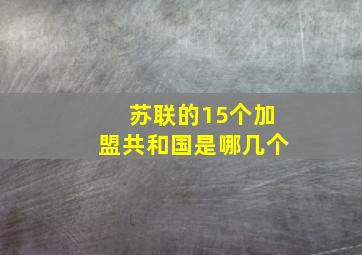 苏联的15个加盟共和国是哪几个