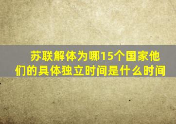 苏联解体为哪15个国家他们的具体独立时间是什么时间