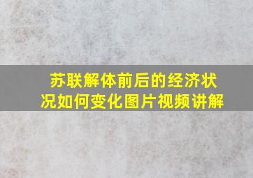 苏联解体前后的经济状况如何变化图片视频讲解