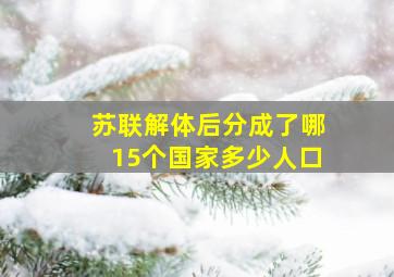 苏联解体后分成了哪15个国家多少人口