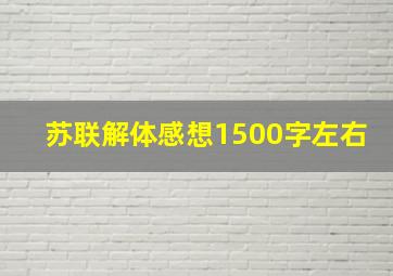 苏联解体感想1500字左右