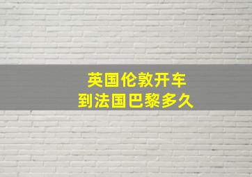 英国伦敦开车到法国巴黎多久