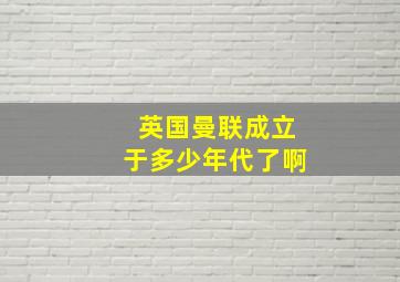 英国曼联成立于多少年代了啊