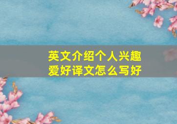 英文介绍个人兴趣爱好译文怎么写好