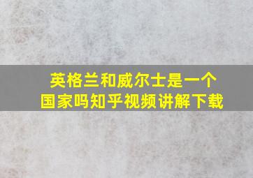 英格兰和威尔士是一个国家吗知乎视频讲解下载