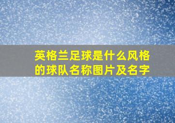 英格兰足球是什么风格的球队名称图片及名字