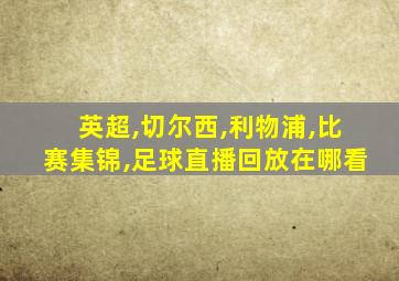 英超,切尔西,利物浦,比赛集锦,足球直播回放在哪看