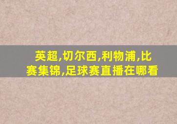 英超,切尔西,利物浦,比赛集锦,足球赛直播在哪看