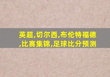 英超,切尔西,布伦特福德,比赛集锦,足球比分预测