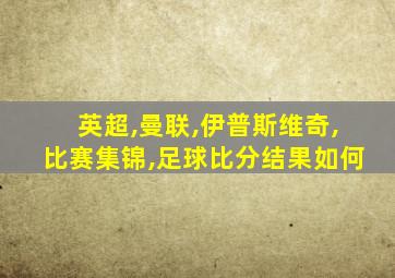 英超,曼联,伊普斯维奇,比赛集锦,足球比分结果如何