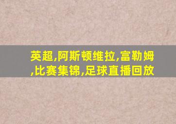 英超,阿斯顿维拉,富勒姆,比赛集锦,足球直播回放