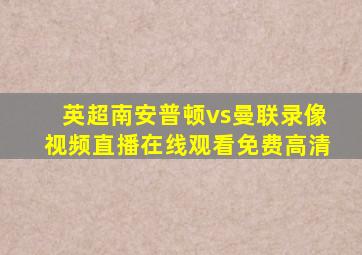 英超南安普顿vs曼联录像视频直播在线观看免费高清