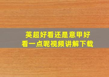 英超好看还是意甲好看一点呢视频讲解下载