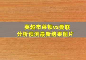 英超布莱顿vs曼联分析预测最新结果图片