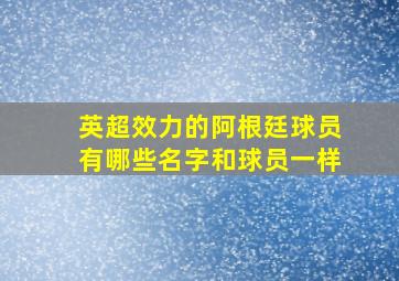 英超效力的阿根廷球员有哪些名字和球员一样