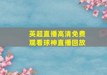 英超直播高清免费观看球神直播回放